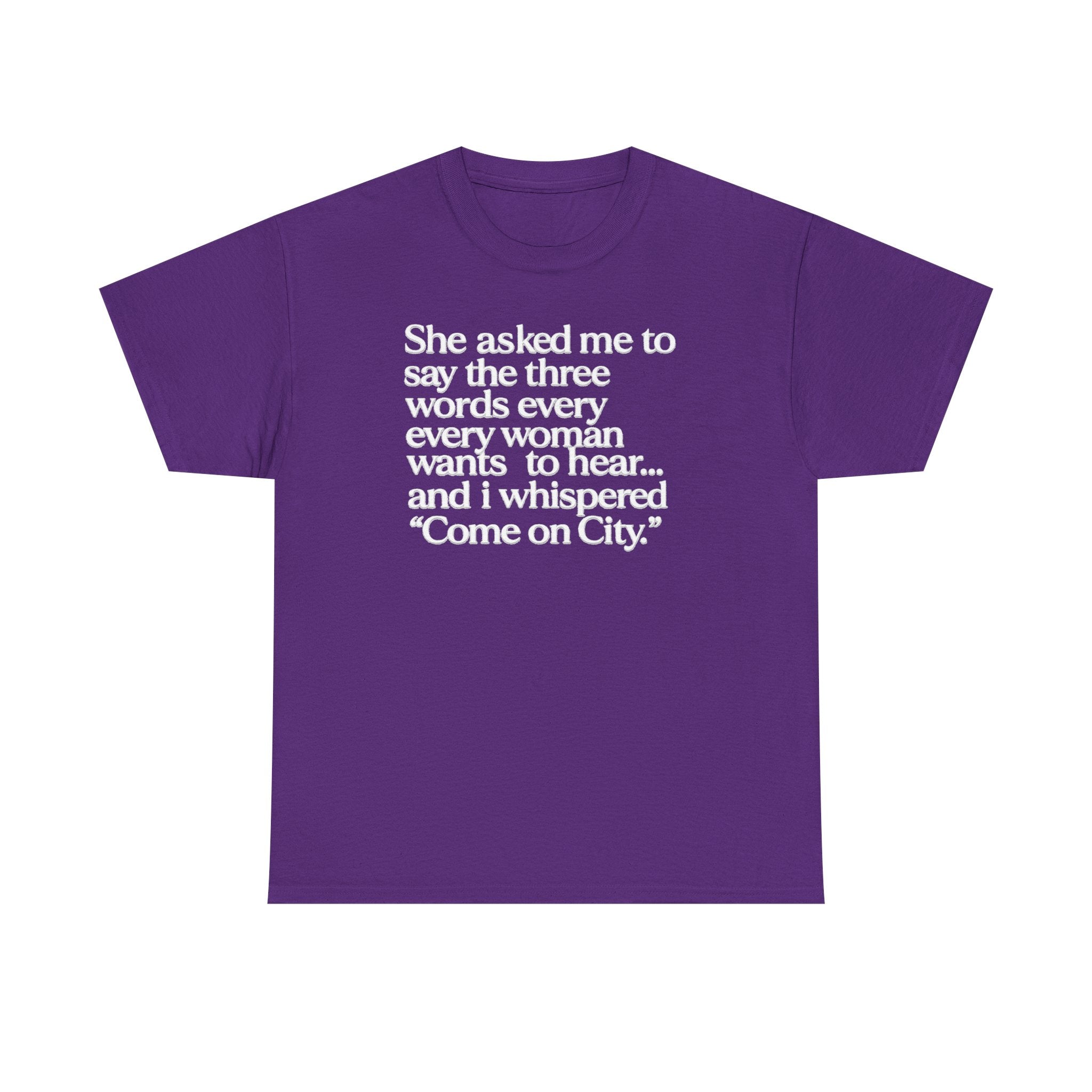 Graphic Tee — "She asked me to say the three words... Come on City."