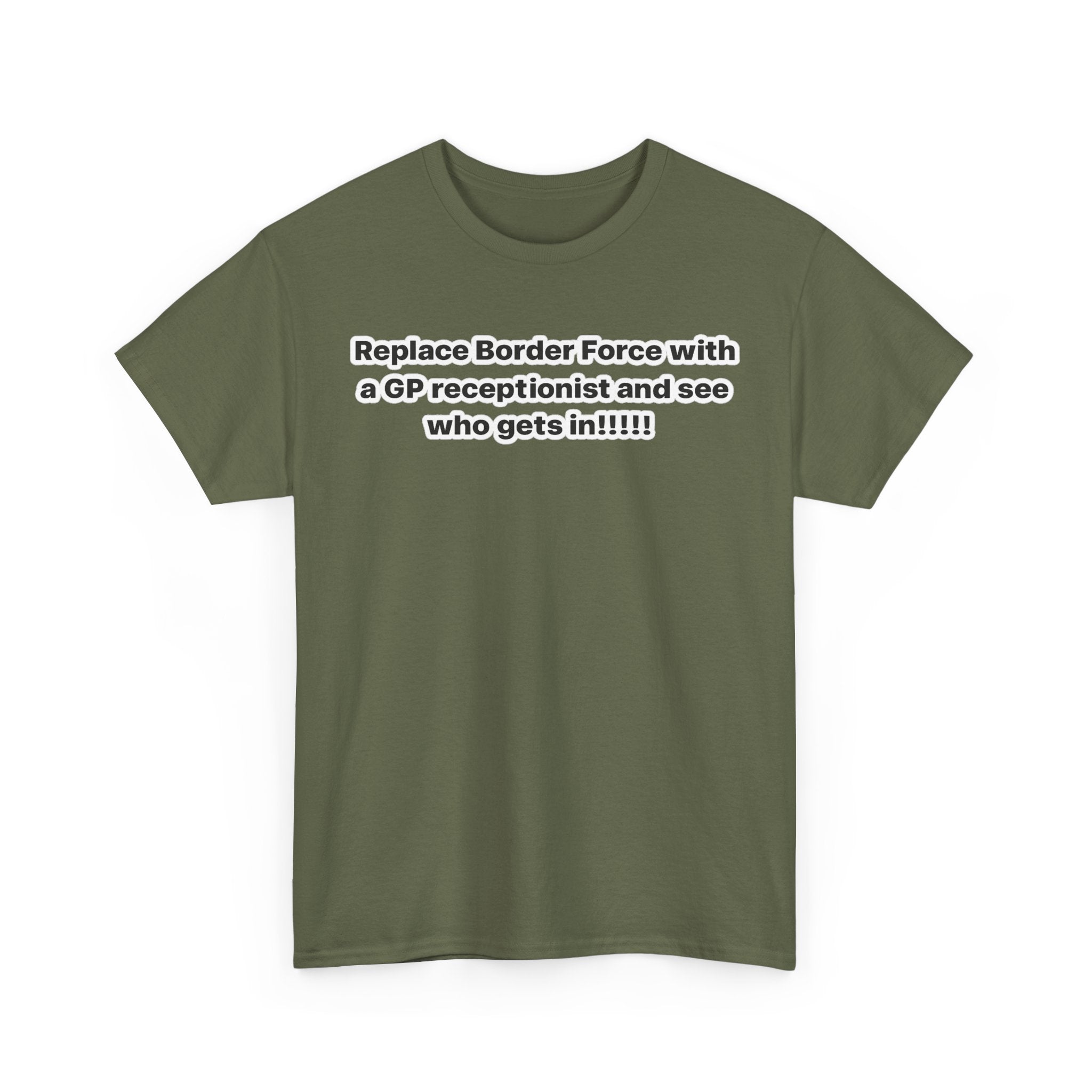 T-Shirt — “Replace Border Force with a GP Receptionist and See Who Gets In” Political Slogan Tee