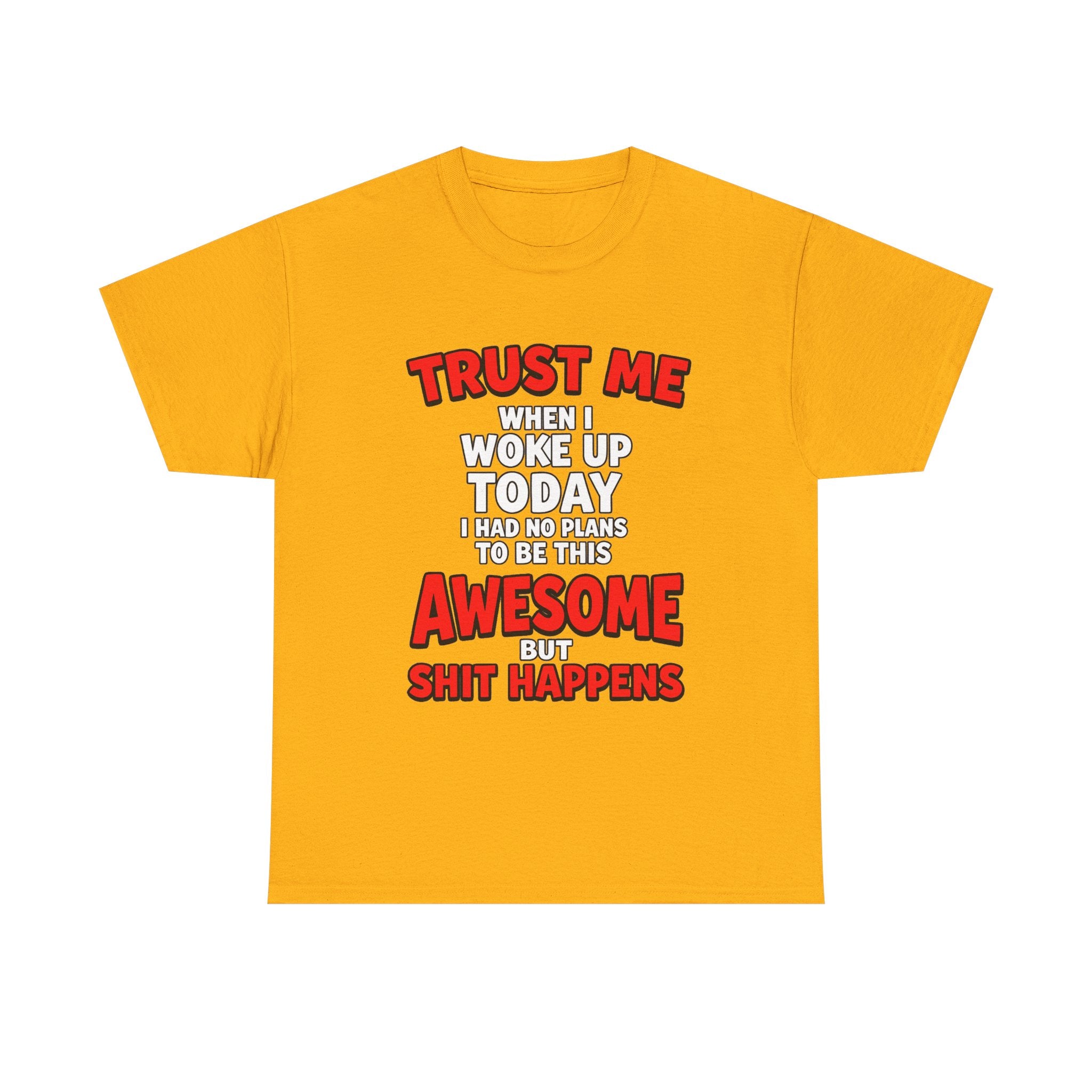 Funny Graphic Tee — "Trust Me I Woke Up Awesome But Shit Happens"