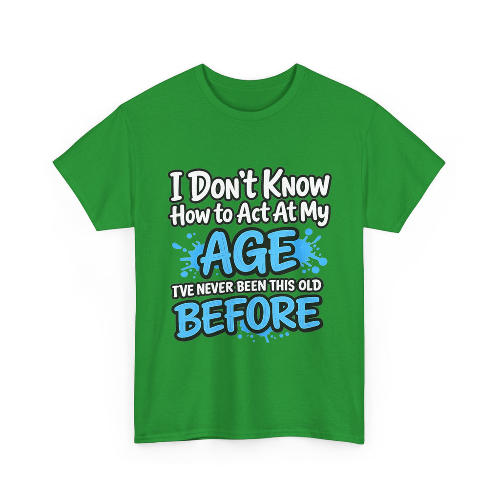 Funny 'I Don't Know How to Act At My Age' Birthday T‑Shirt