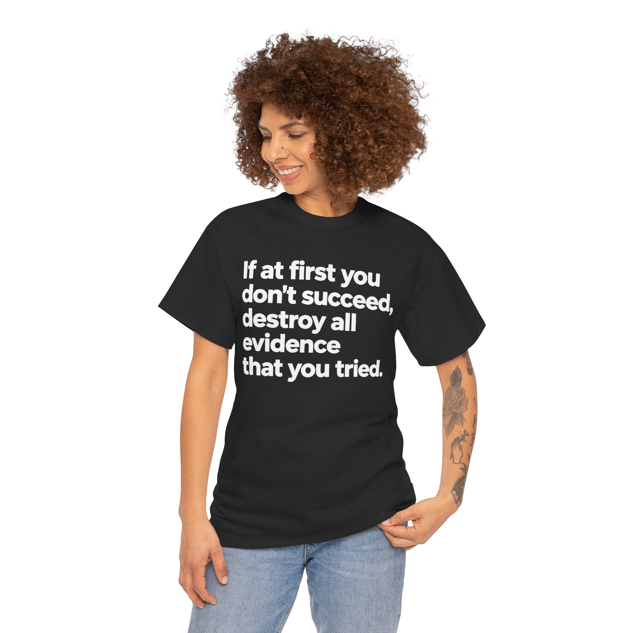 Funny Quote Tee — "If at first you don't succeed, destroy all evidence that you tried."