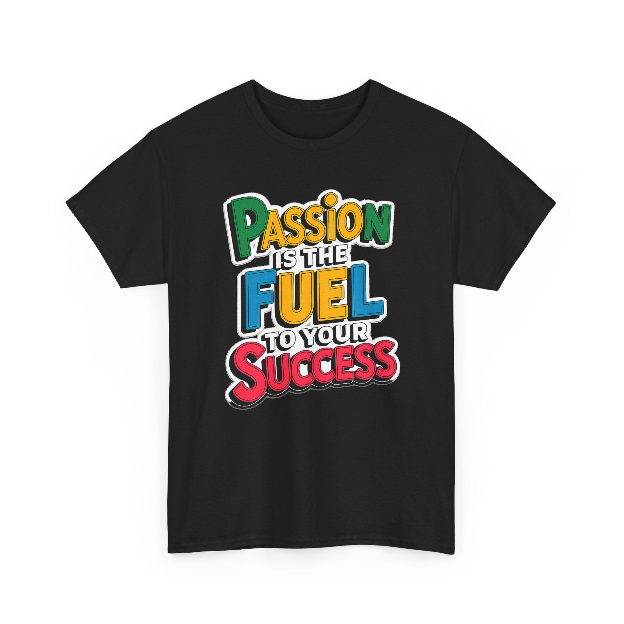 Passion Is the Fuel to Your Success T-Shirt — Motivational Graphic Tee