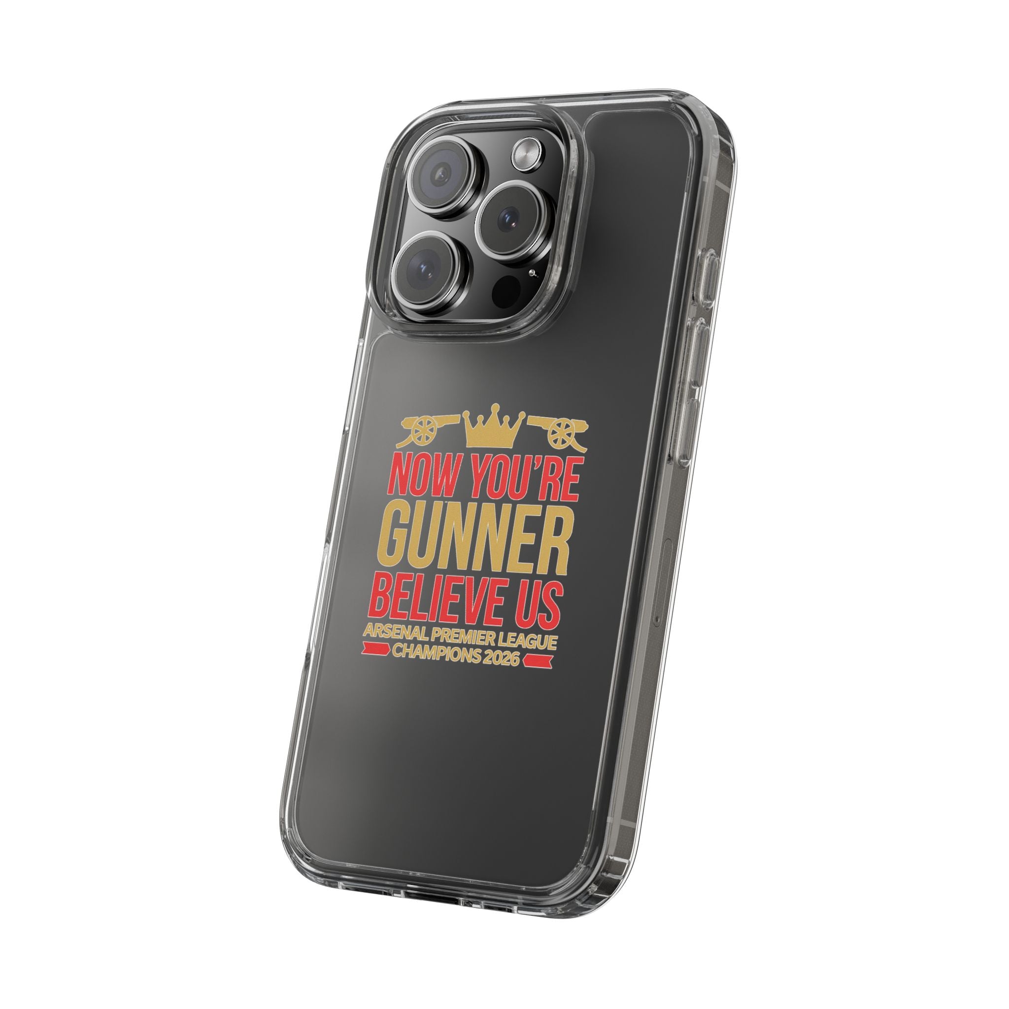 Phone Case — "Now You're Gunner Believe Us" Arsenal Champions Clear Case