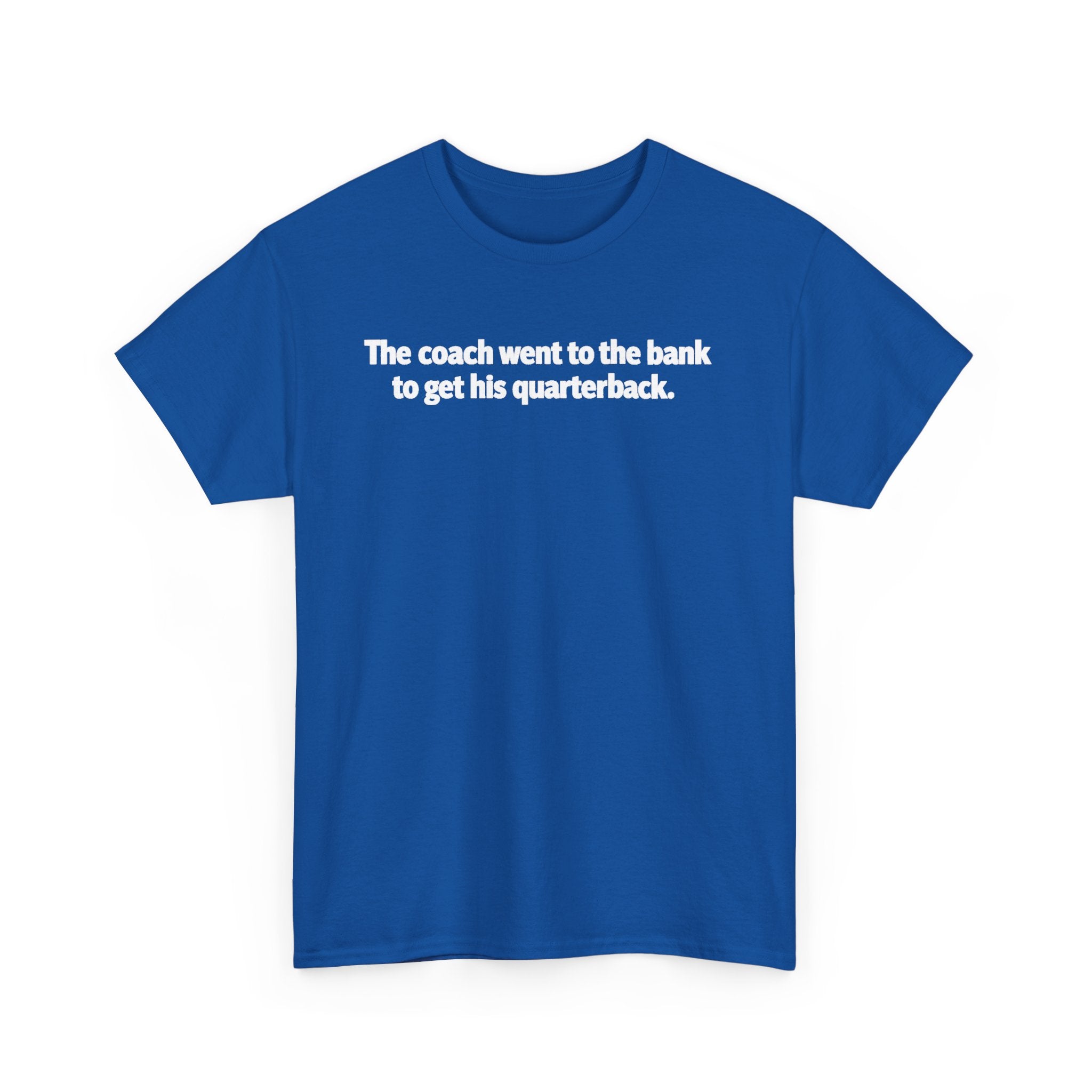 Tee — "The coach went to the bank to get his quarterback." Funny Football Quote Shirt
