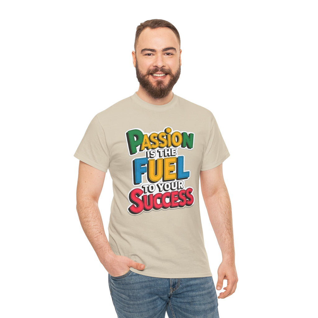 Passion Is the Fuel to Your Success T-Shirt — Motivational Graphic Tee