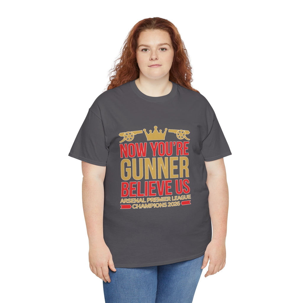 Now You're Gunner Believe Us T-Shirt — Arsenal Premier League Champions 2026 Fan Tee