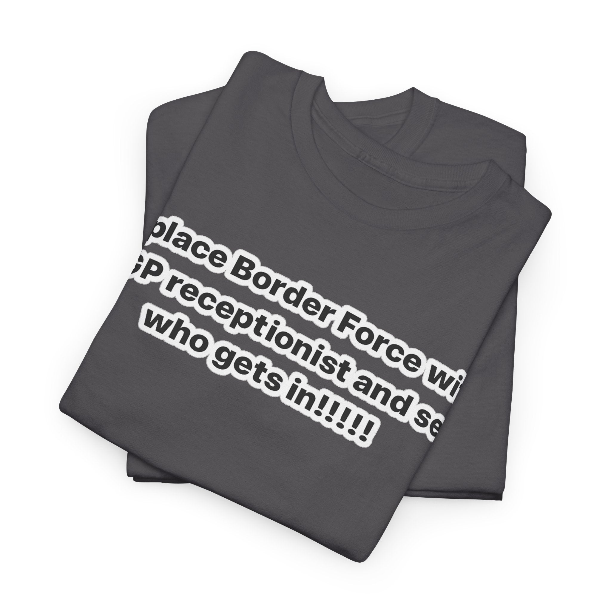 T-Shirt — “Replace Border Force with a GP Receptionist and See Who Gets In” Political Slogan Tee