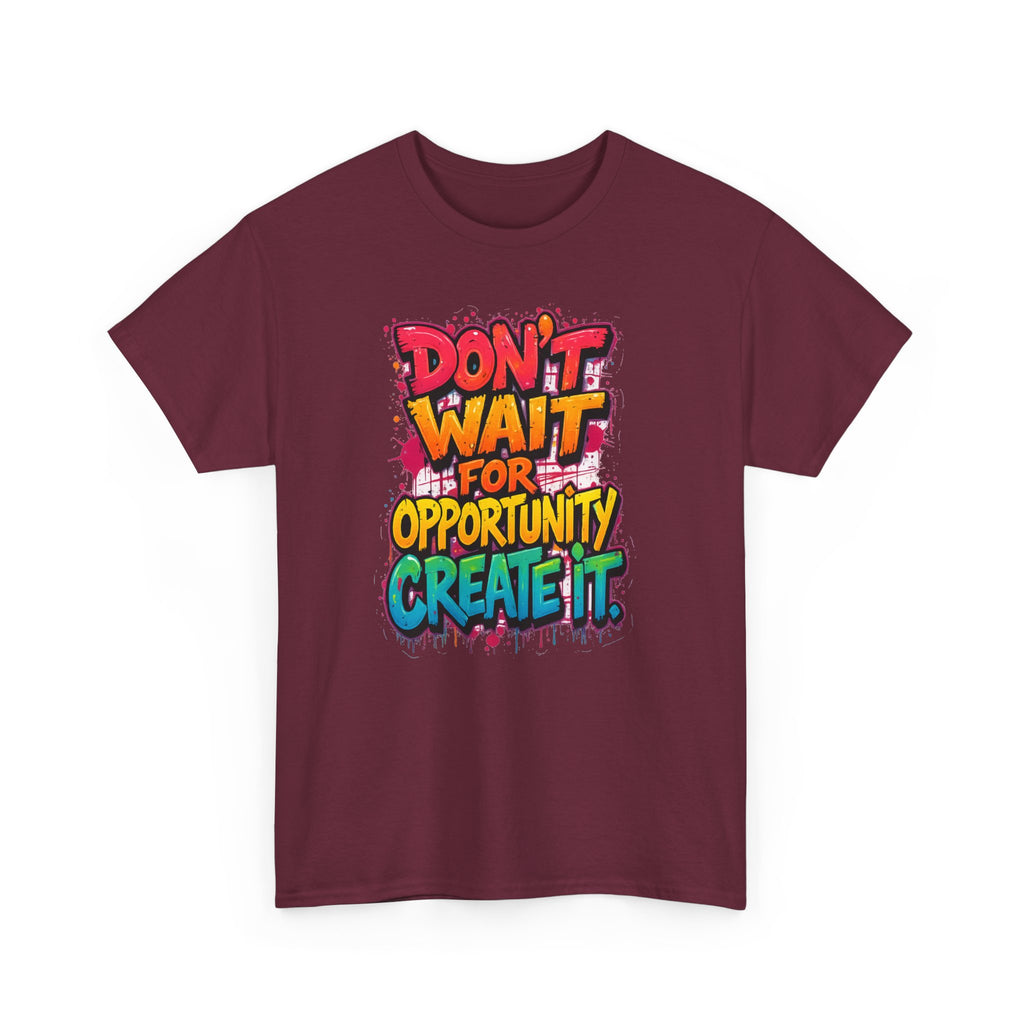 Don't Wait For Opportunity Create It T-Shirt — Motivational Graphic Tee