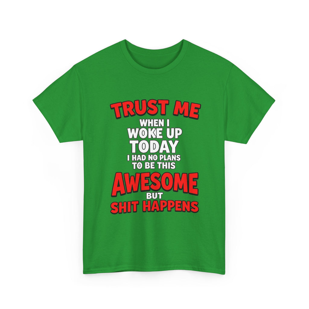 Funny Graphic Tee — "Trust Me I Woke Up Awesome But Shit Happens"