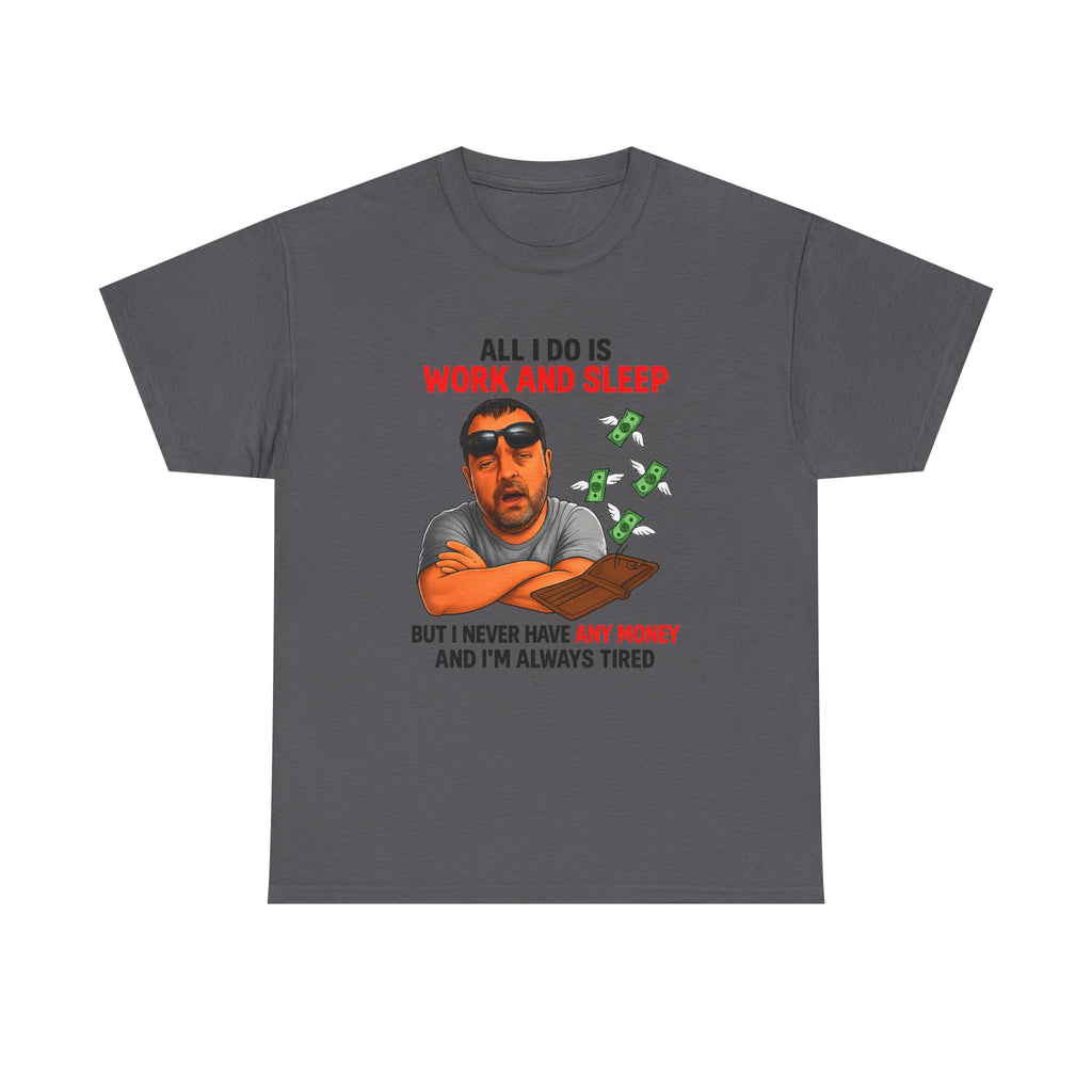 Graphic Tee — "All I Do Is Work and Sleep" Funny Money & Tired Humor Shirt