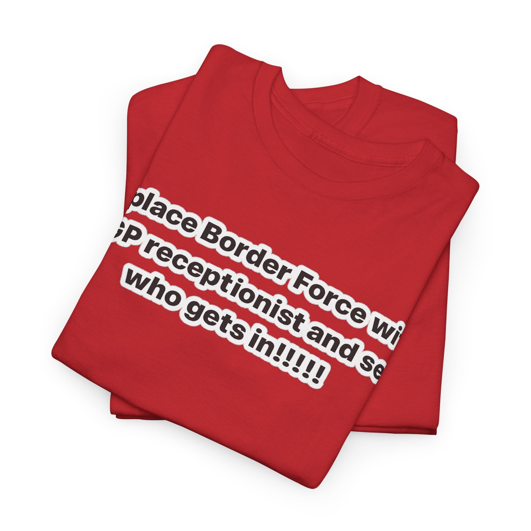 T-Shirt — “Replace Border Force with a GP Receptionist and See Who Gets In” Political Slogan Tee