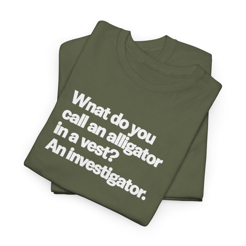 Funny Investigator Alligator T-Shirt — "What do you call an alligator in a vest? An investigator."