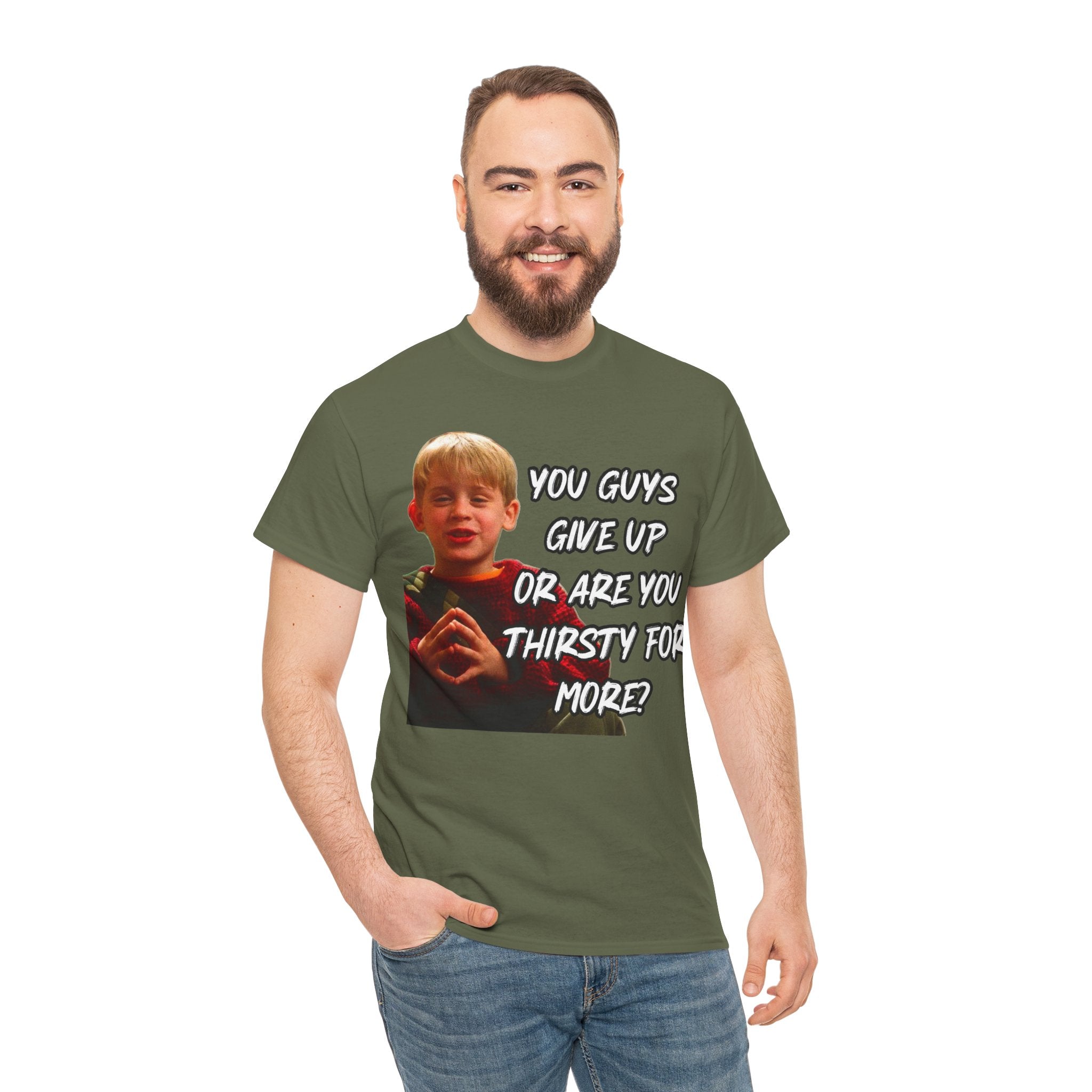 You Guys Give Up Or Are You Thirsty For More? Tee — Funny Meme T-Shirt