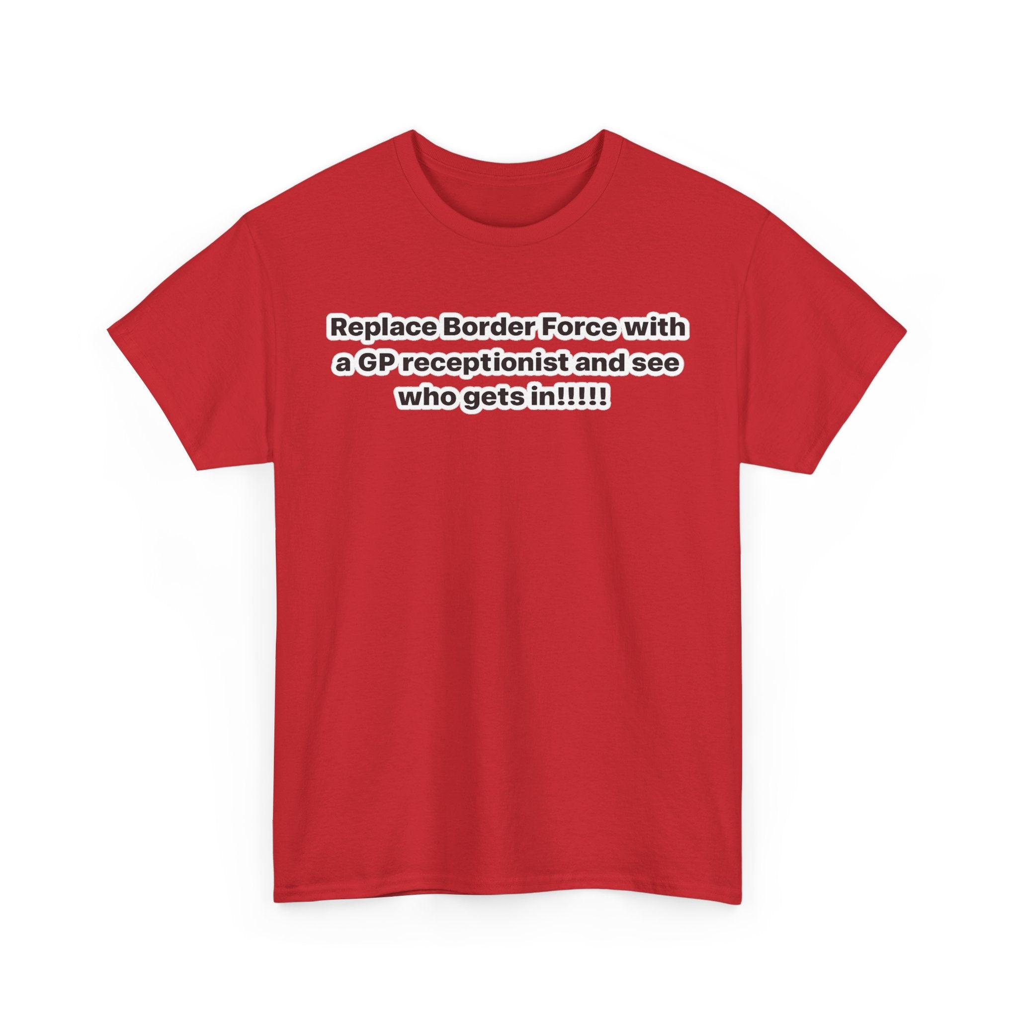 T-Shirt — “Replace Border Force with a GP Receptionist and See Who Gets In” Political Slogan Tee