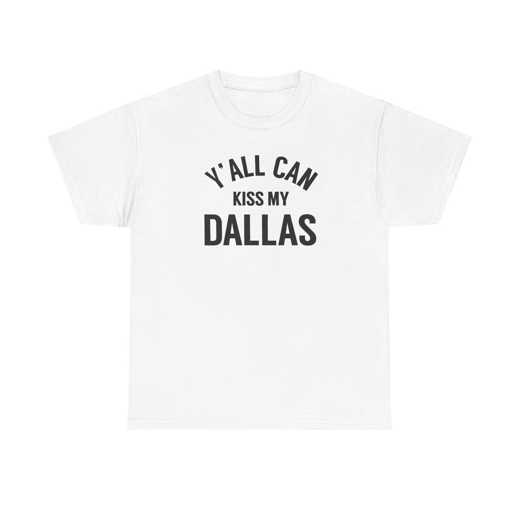 Y'all Can Kiss My Dallas Tee - Funny Texas Pride T-Shirt