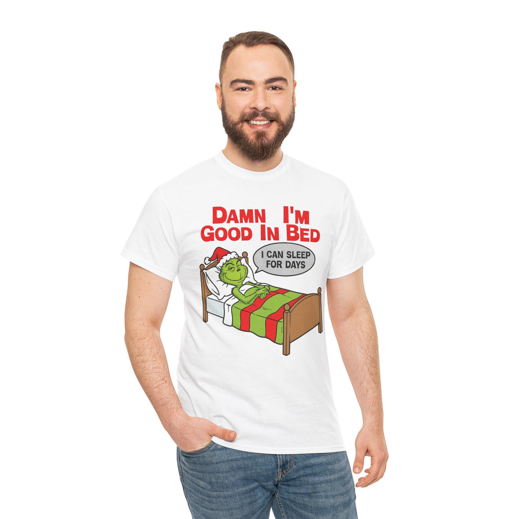 Grinch Funny Christmas Tee — "Damn I'm Good In Bed, I Can Sleep For Days"