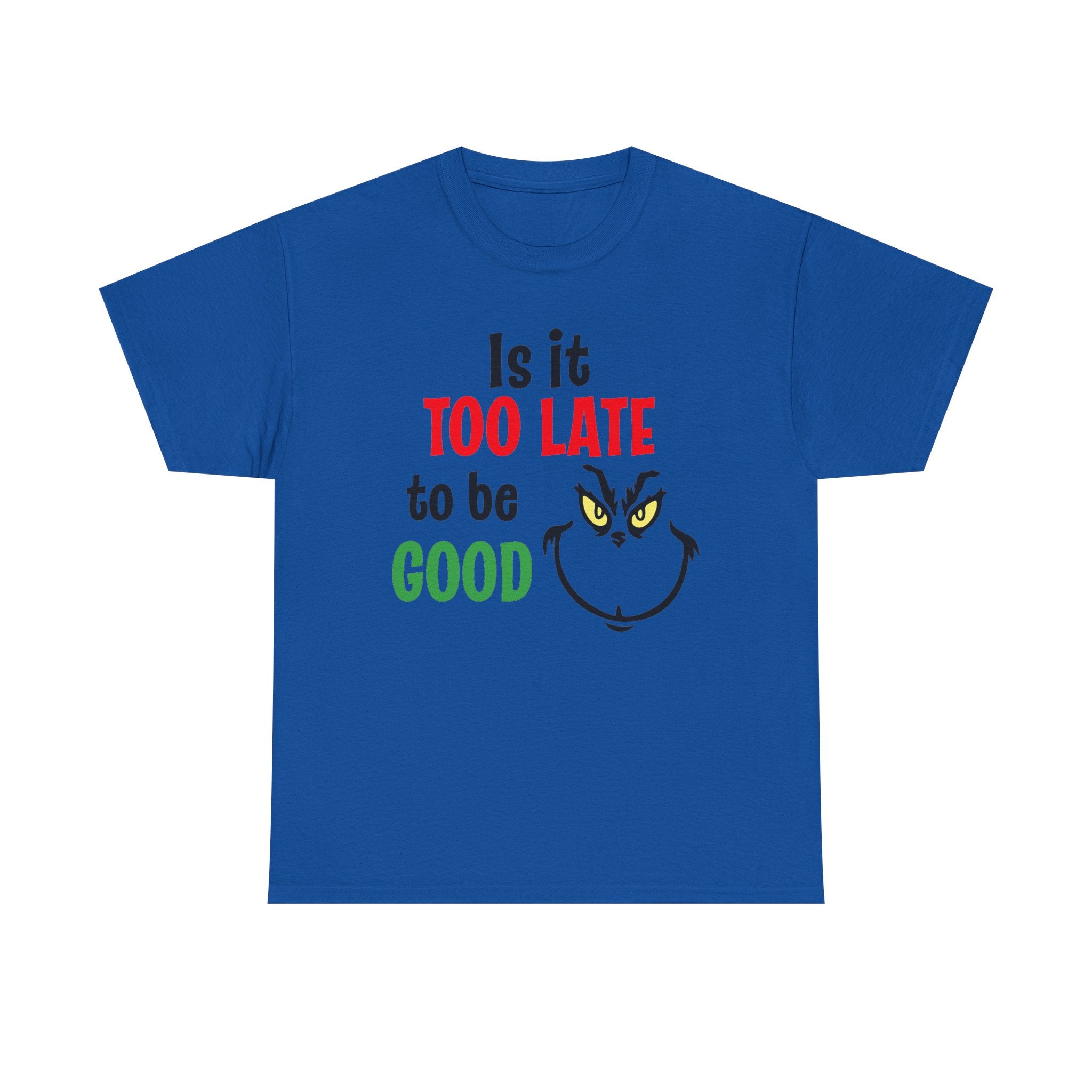 Is It Too Late To Be Good? Tee — Funny Grinch Holiday T-Shirt