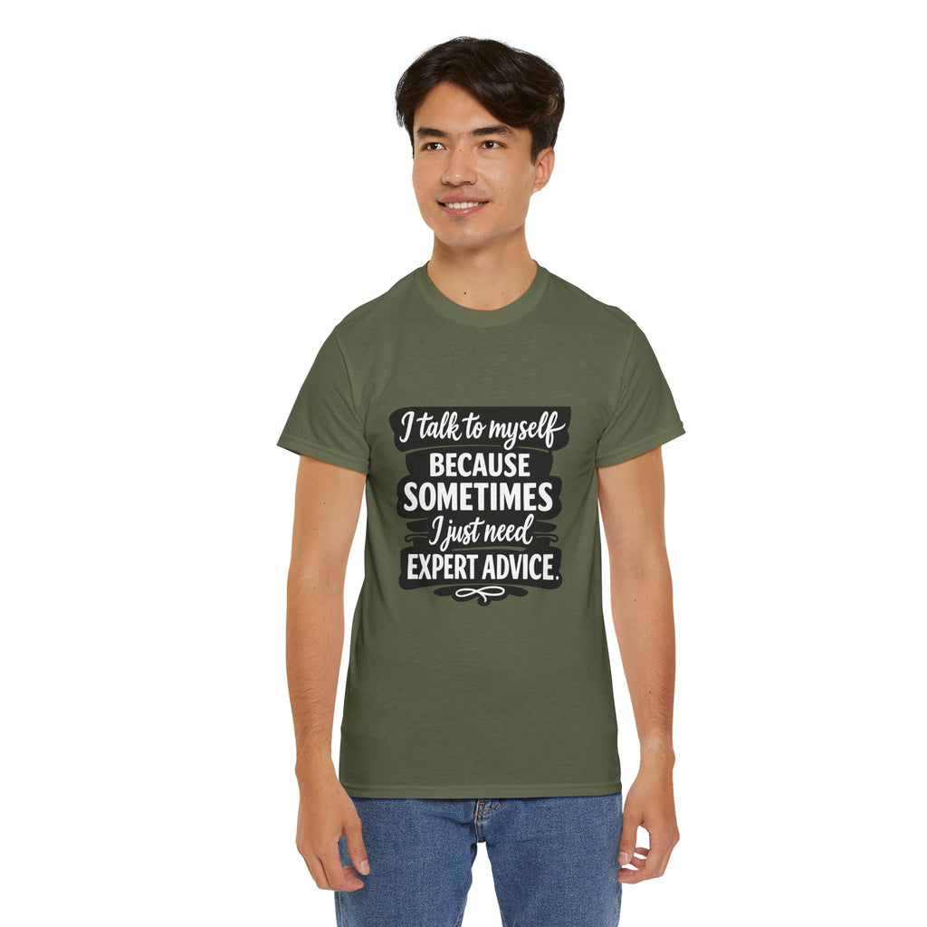 Funny Quote T-Shirt — "I Talk To Myself Because Sometimes I Just Need Expert Advice"