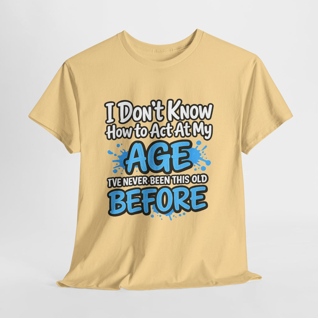 Funny 'I Don't Know How to Act At My Age' Birthday T‑Shirt
