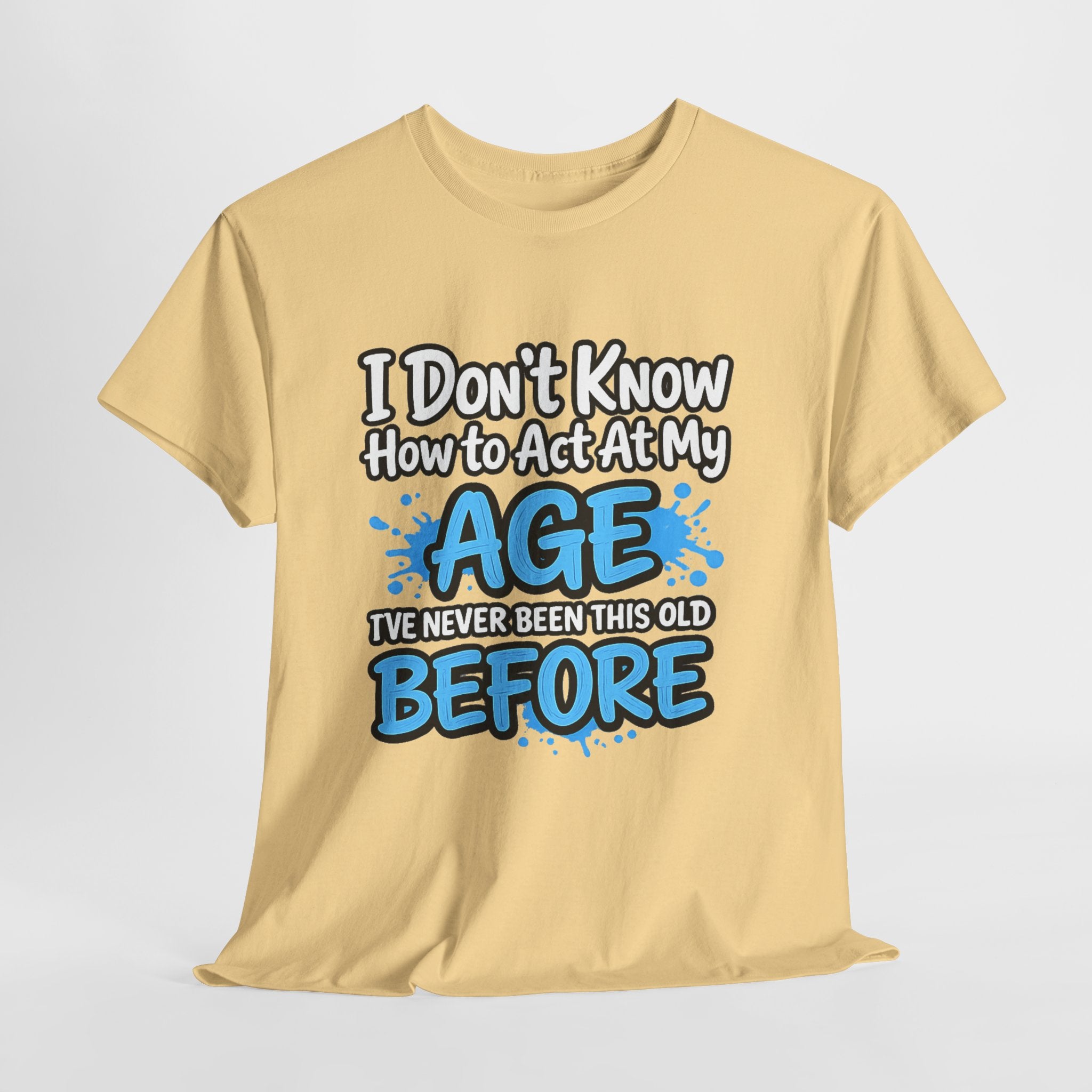 Funny 'I Don't Know How to Act At My Age' Birthday T‑Shirt