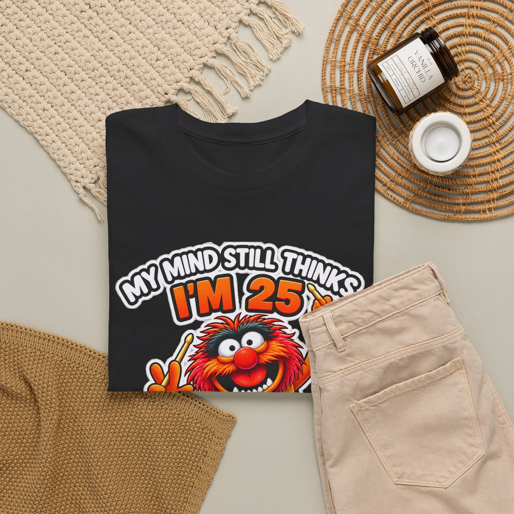 My Mind Still Thinks I’m 25 Funny Graphic Cotton T-Shirt