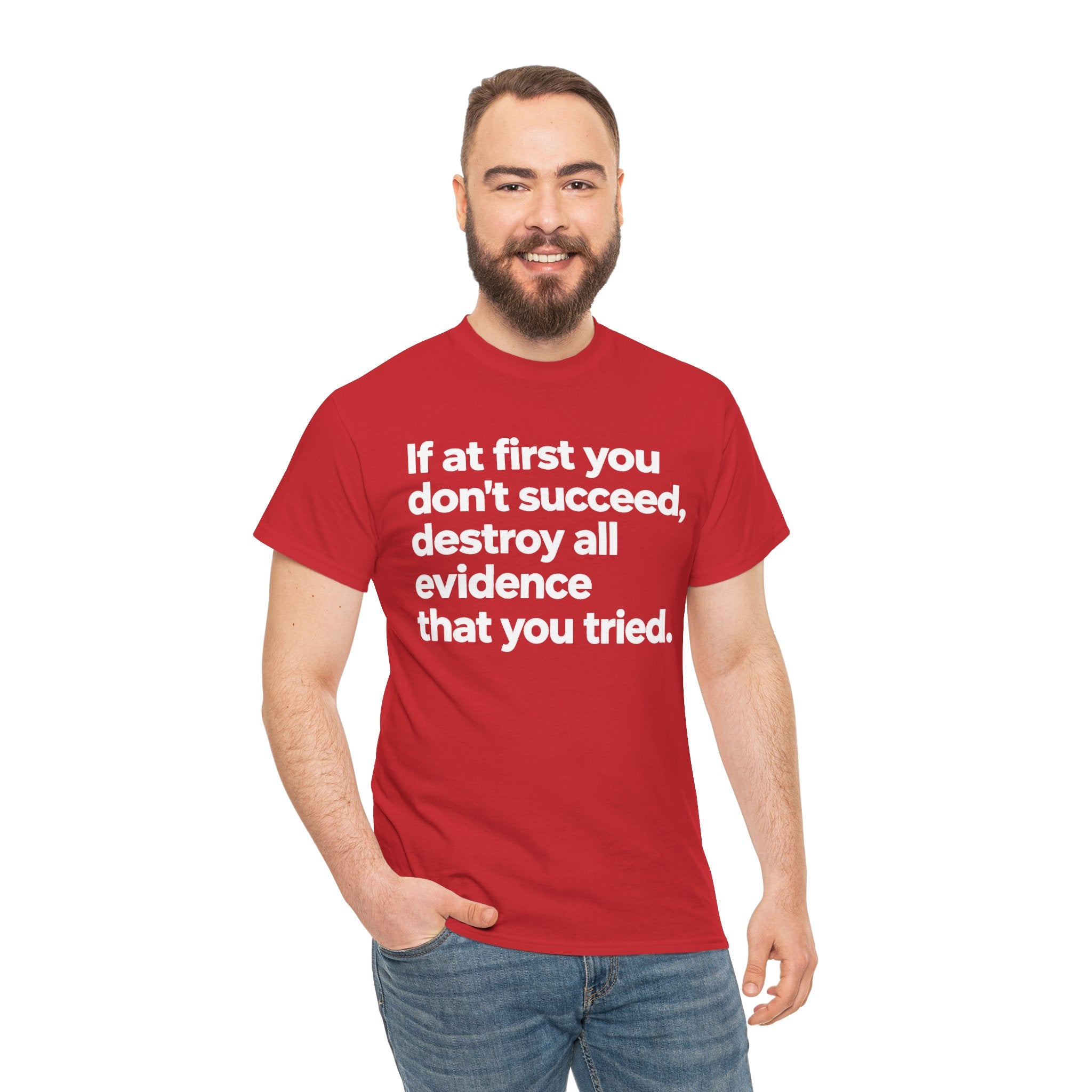 Funny Quote Tee — "If at first you don't succeed, destroy all evidence that you tried."