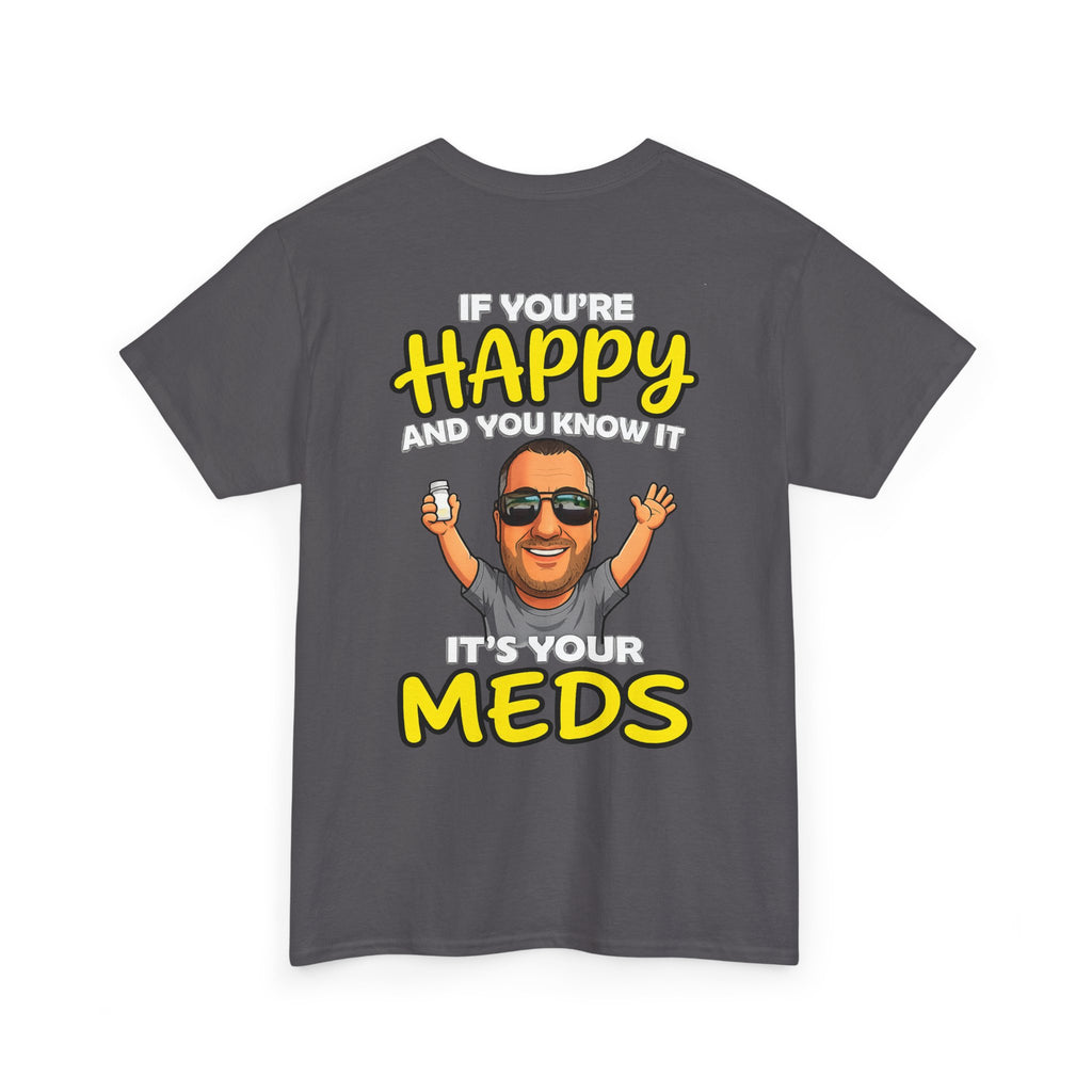 If You're Happy And You Know It It's Your Meds Tee