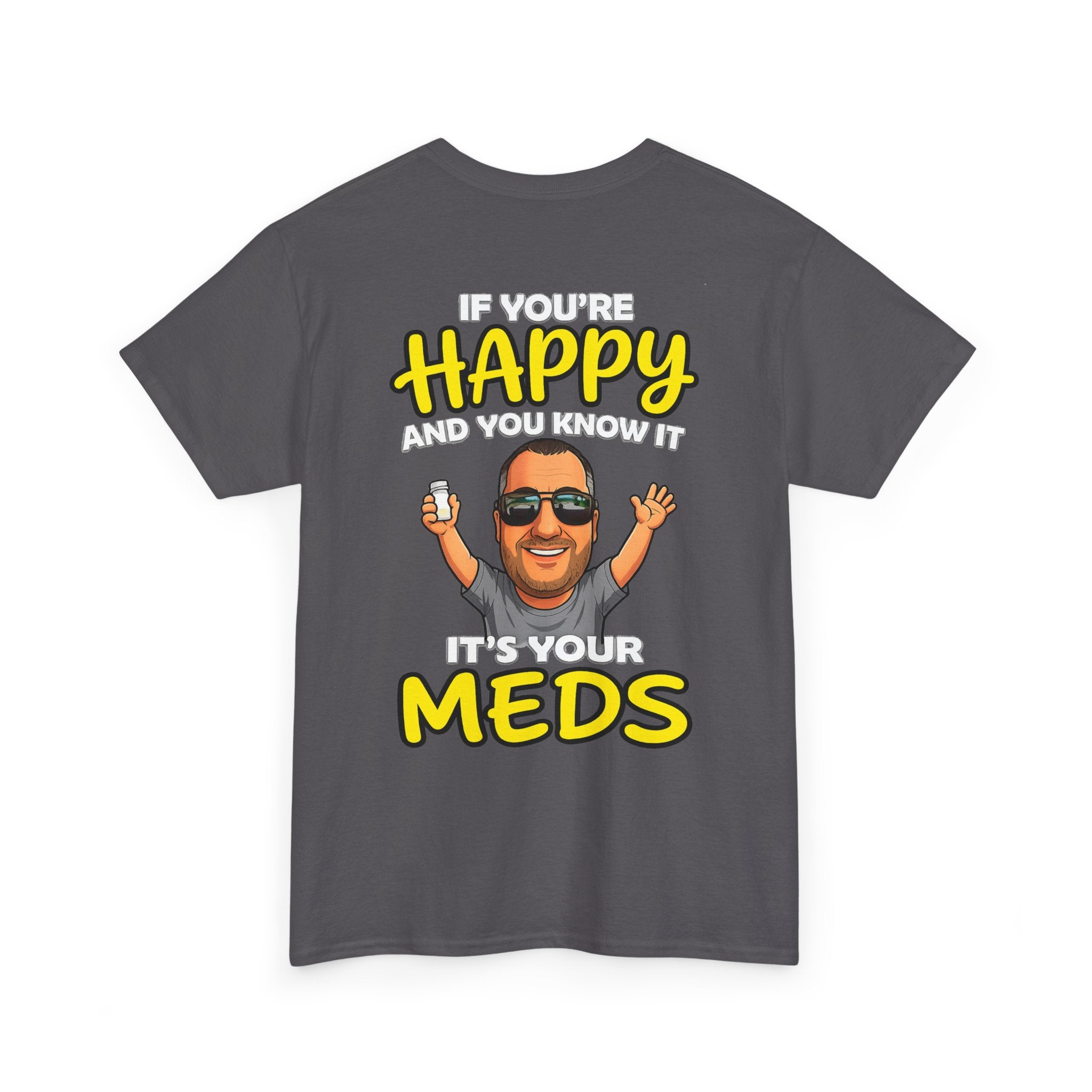 If You're Happy And You Know It It's Your Meds Tee