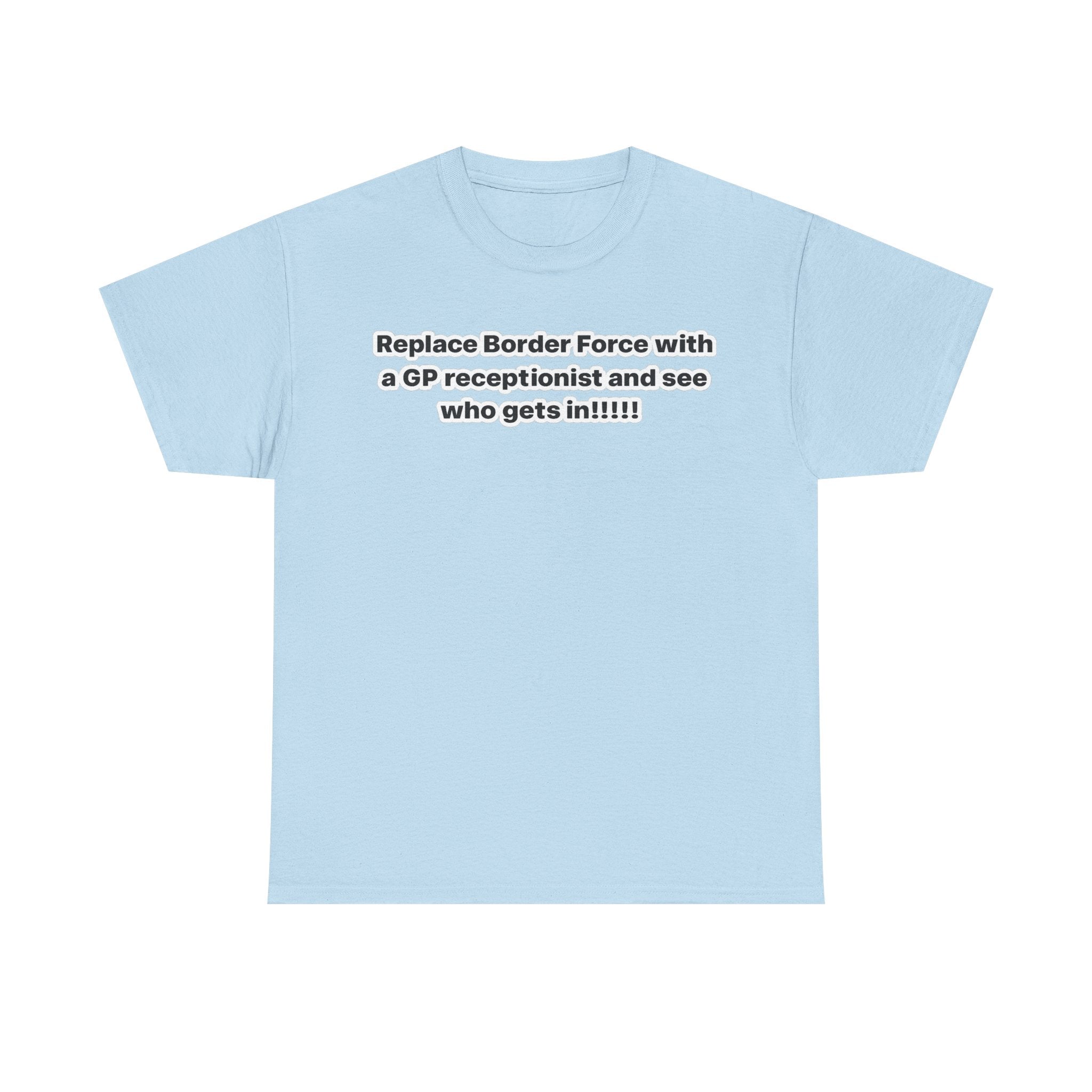 T-Shirt — “Replace Border Force with a GP Receptionist and See Who Gets In” Political Slogan Tee