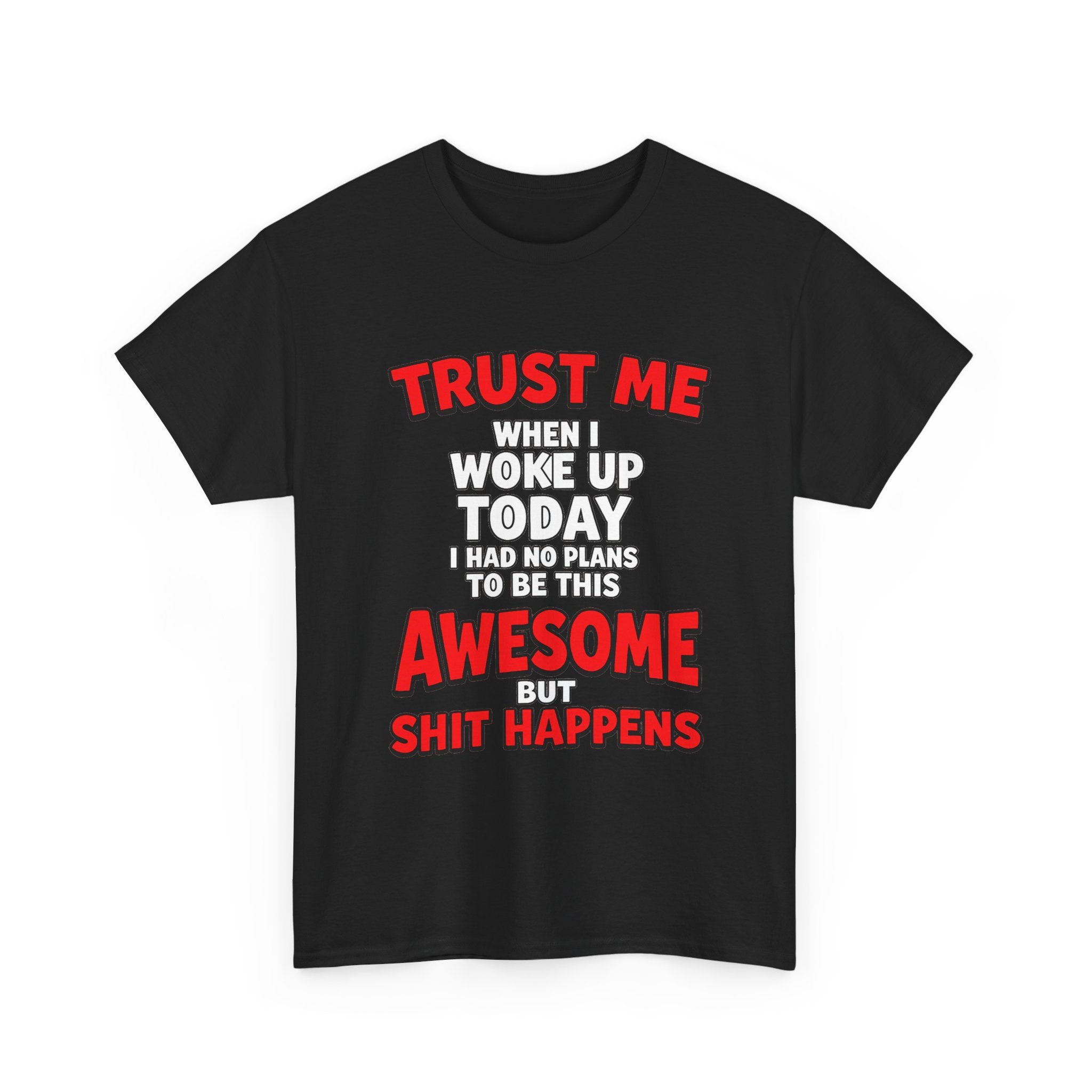 Funny Graphic Tee — "Trust Me I Woke Up Awesome But Shit Happens"