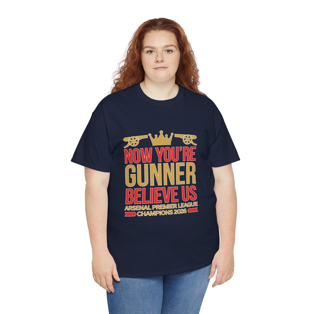 Now You're Gunner Believe Us T-Shirt — Arsenal Premier League Champions 2026 Fan Tee