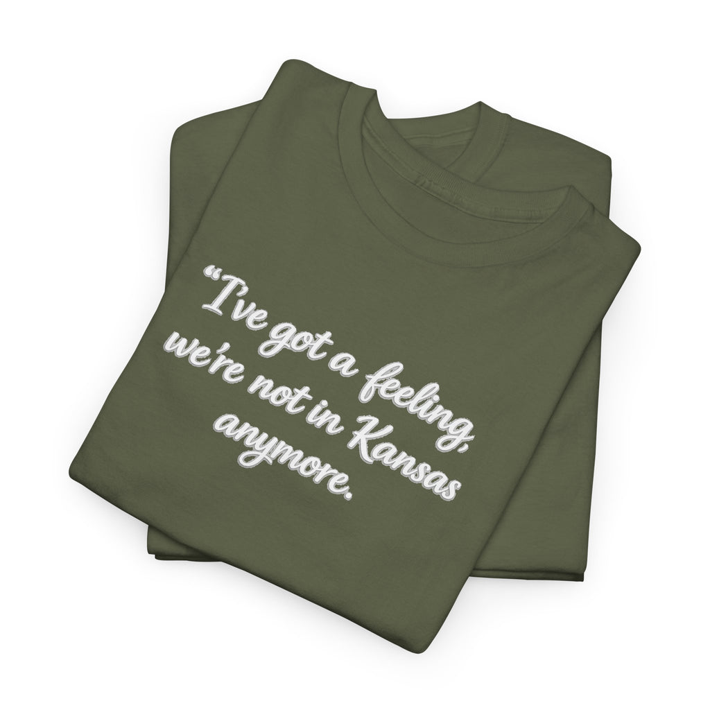 "I’ve got a feeling, we’re not in Kansas anymore" Graphic Tee — Wizard of Oz Quote T-Shirt