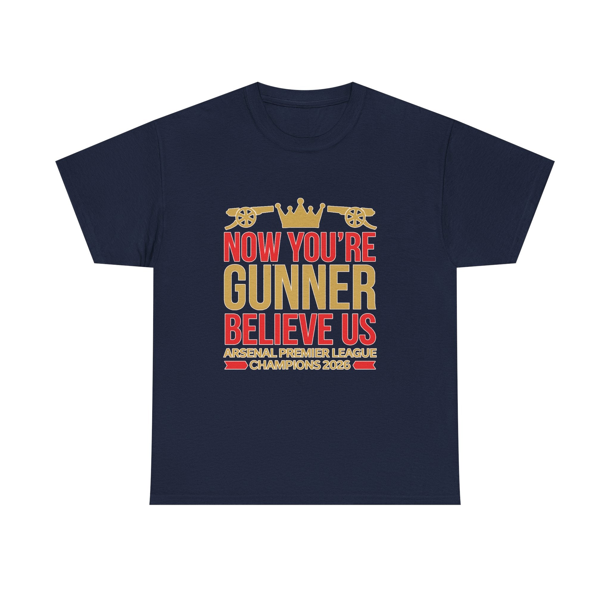 Now You're Gunner Believe Us T-Shirt — Arsenal Premier League Champions 2026 Fan Tee