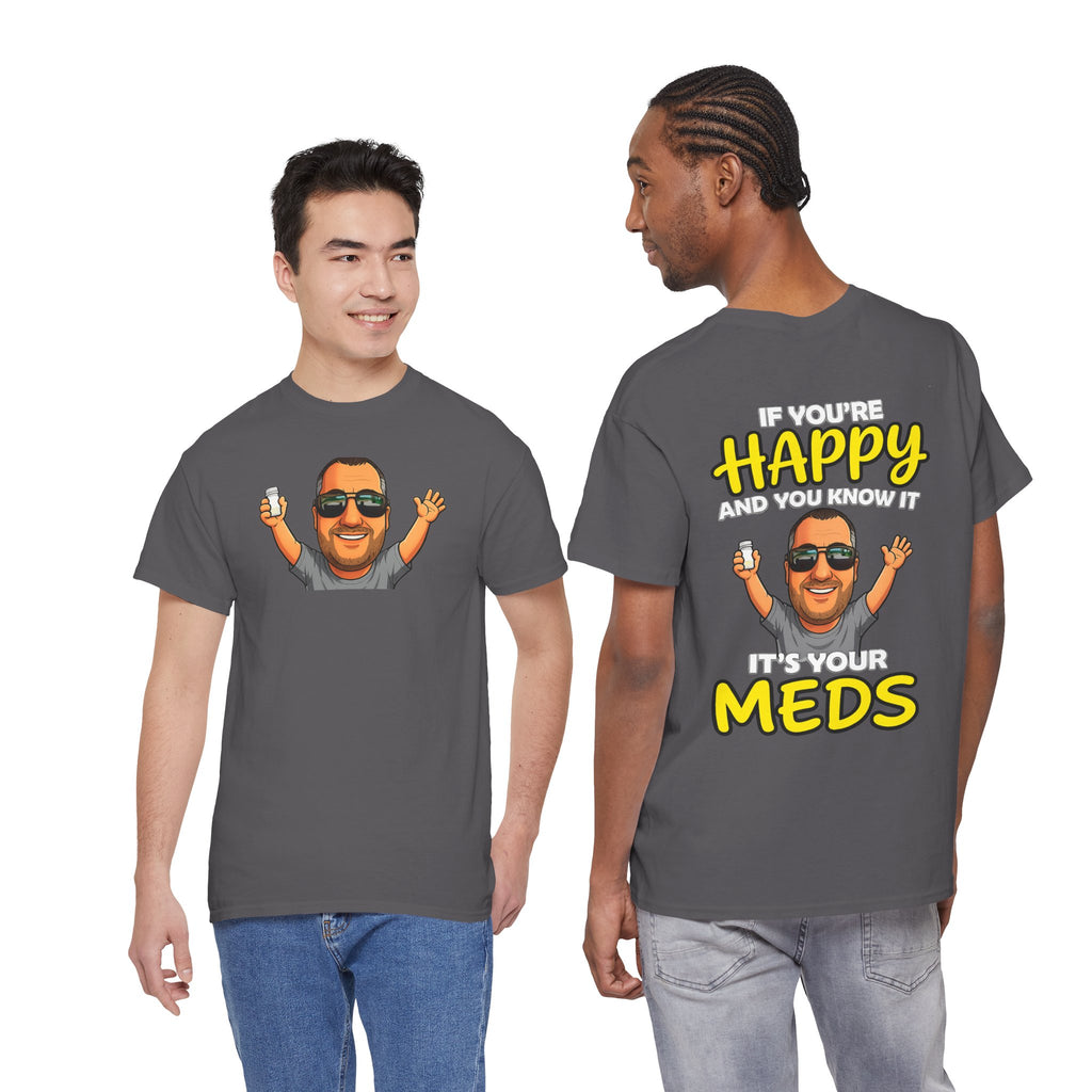 If You're Happy And You Know It It's Your Meds Tee