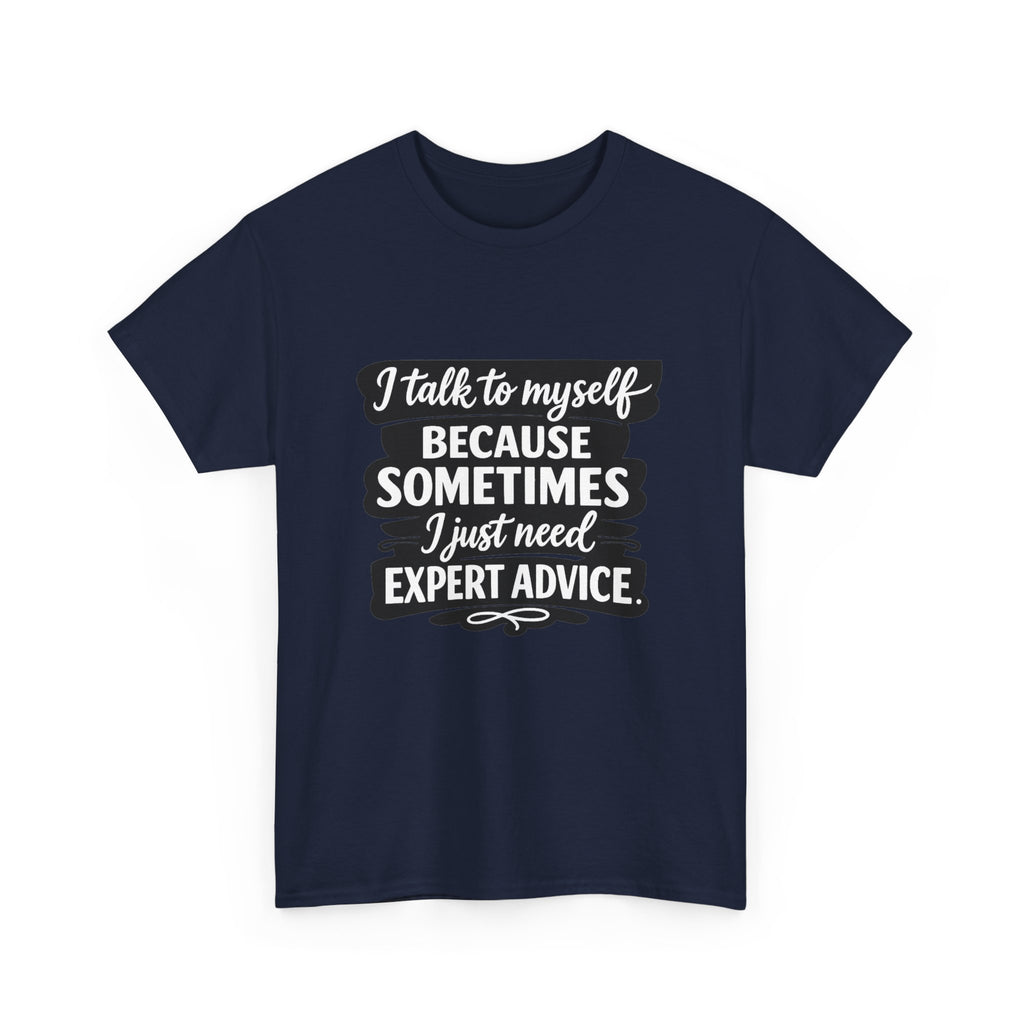 Funny Quote T-Shirt — "I Talk To Myself Because Sometimes I Just Need Expert Advice"