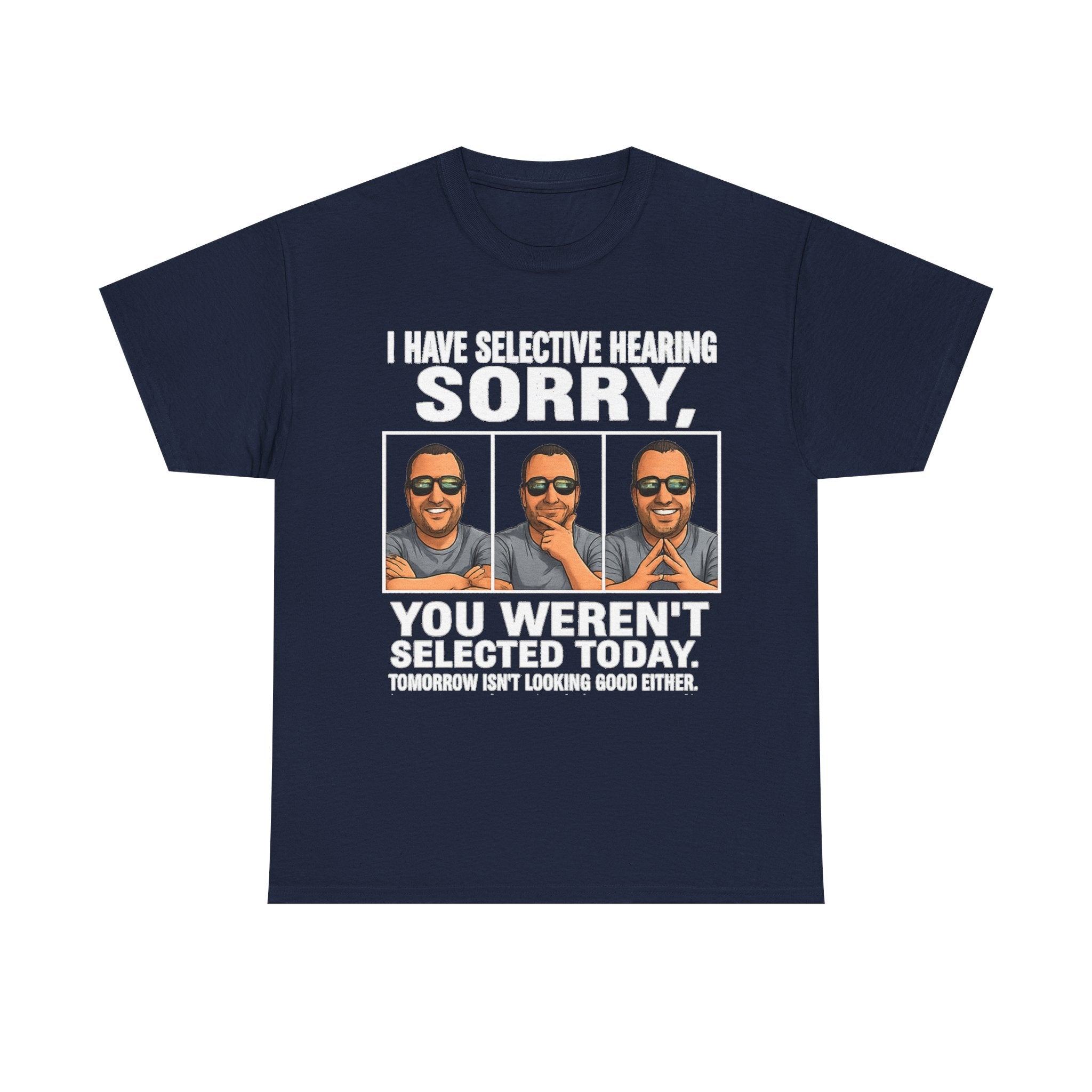Funny Graphic Tee — "I Have Selective Hearing: Sorry, You Weren't Selected Today"