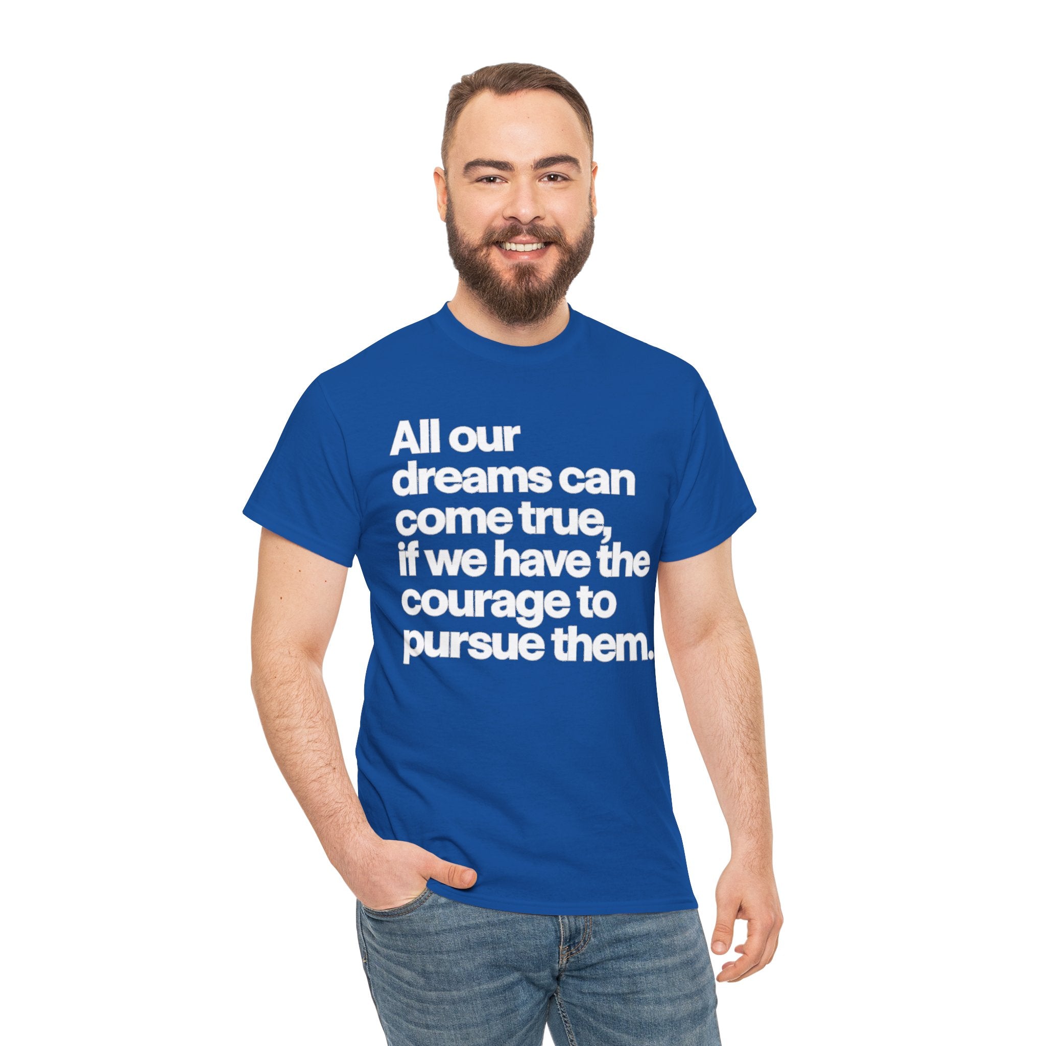 Inspirational Quote Tee — "All our dreams can come true, if we have the courage to pursue them."
