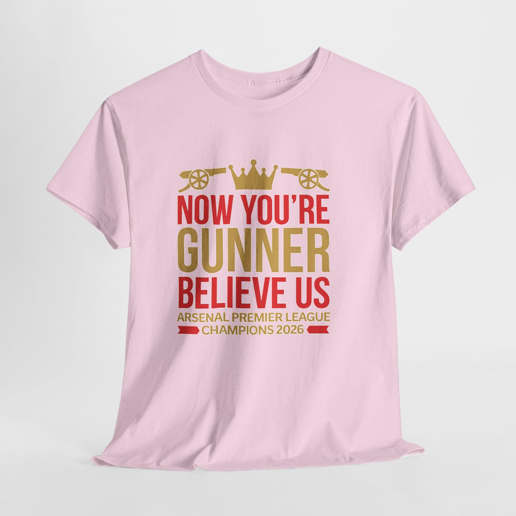 Now You're Gunner Believe Us T-Shirt — Arsenal Premier League Champions 2026 Fan Tee