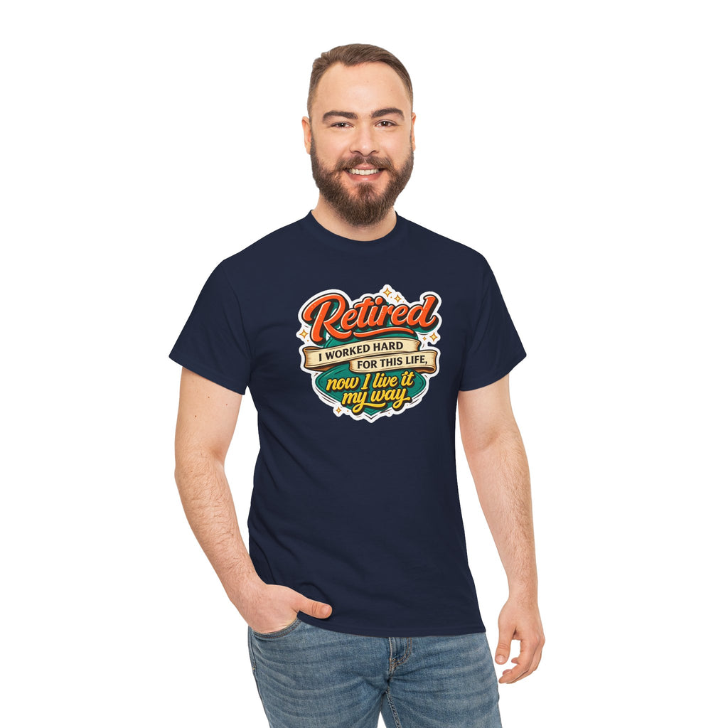 Retired: I Worked Hard For This Life T-Shirt — Retirement Gift Tee