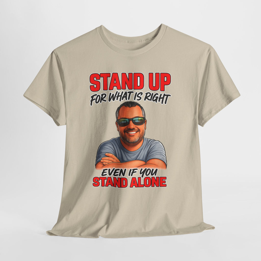 Stand Up For What Is Right T-Shirt — "Stand Up Even If You Stand Alone" Motivational Tee