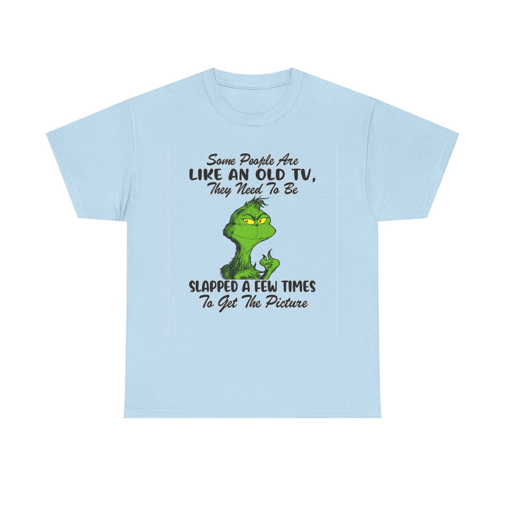 Funny Grinch Tee — “Some People Are Like An Old TV, They Need To Be Slapped A Few Times”