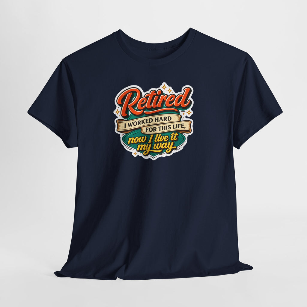 Retired: I Worked Hard For This Life T-Shirt — Retirement Gift Tee