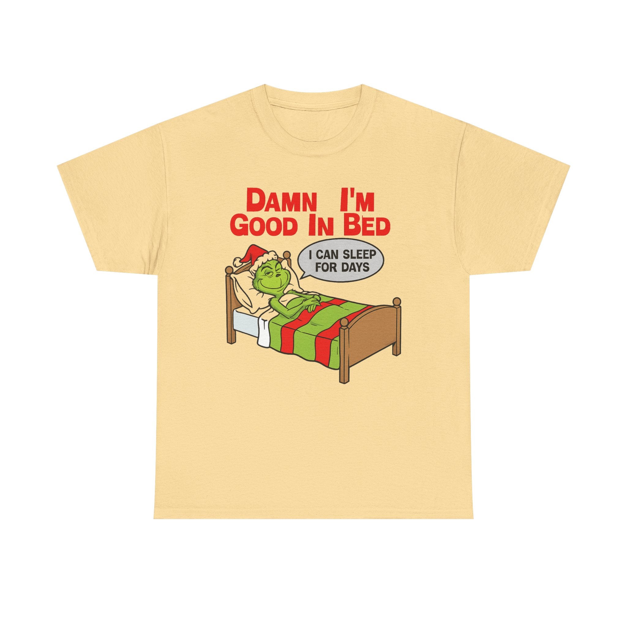 Grinch Funny Christmas Tee — "Damn I'm Good In Bed, I Can Sleep For Days"