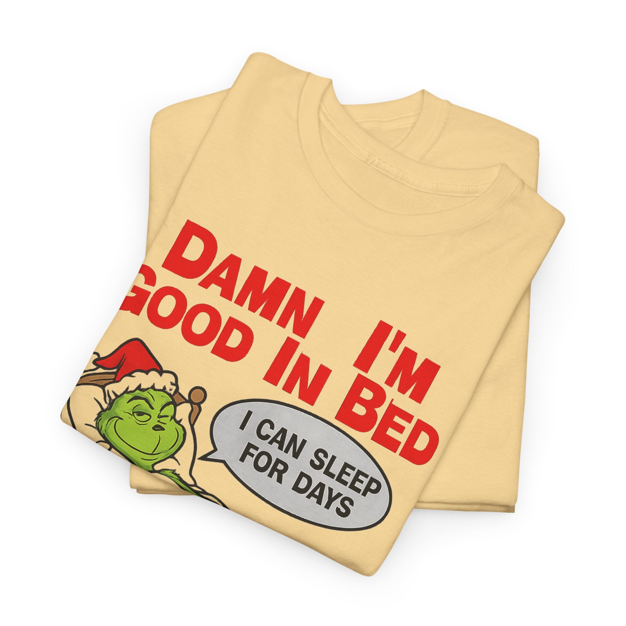 Grinch Funny Christmas Tee — "Damn I'm Good In Bed, I Can Sleep For Days"