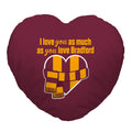 Love You as much as You Love Bradford - Heart Shaped Cushion