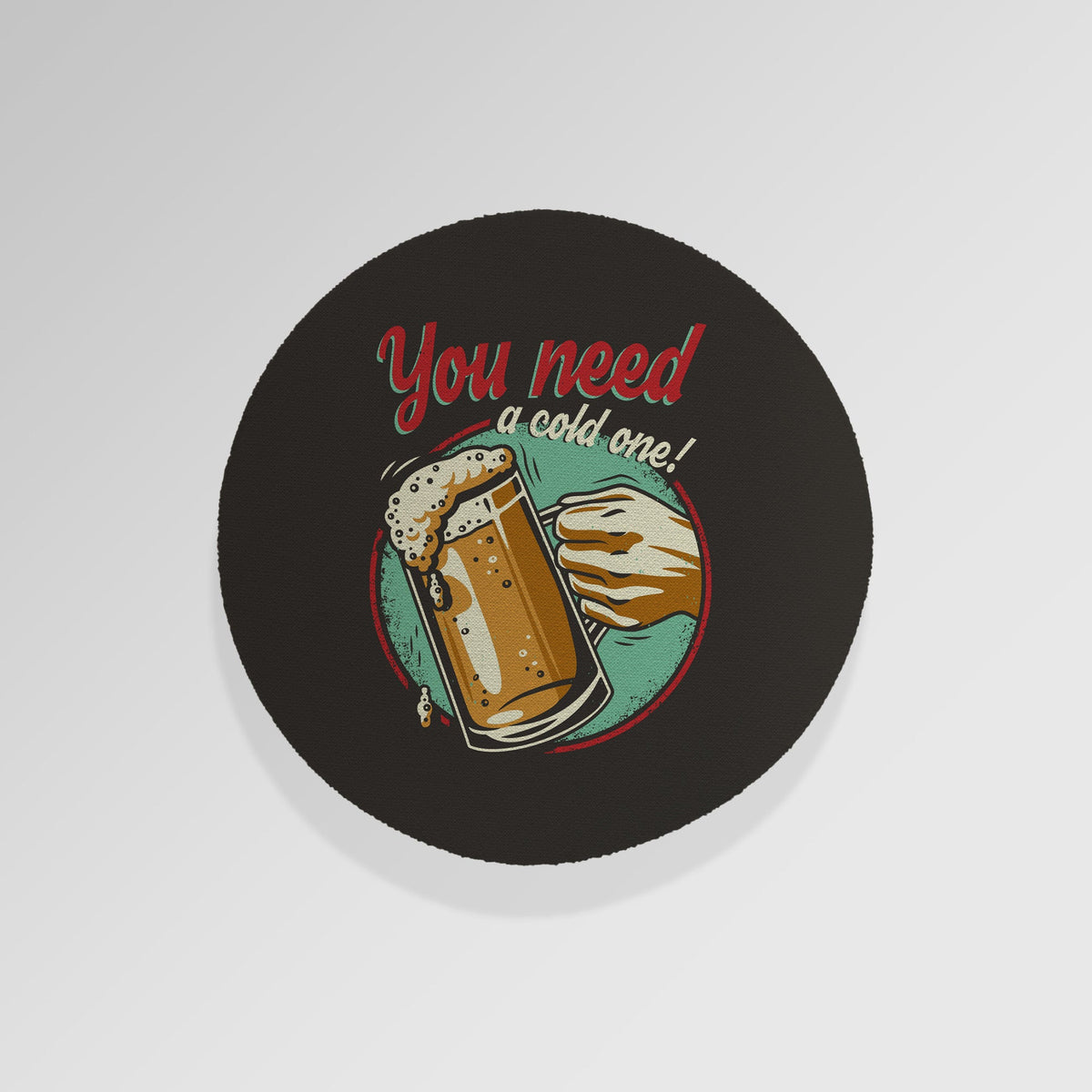 You Need A Cold One - Drinks Coaster - Round or Square